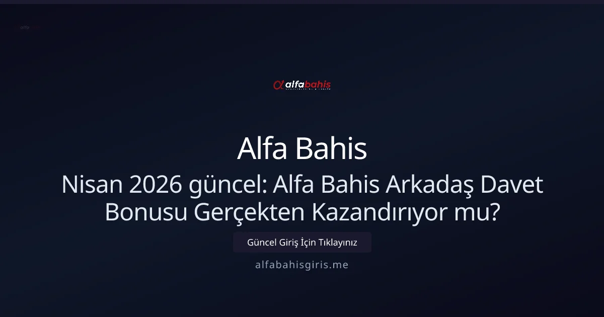 Alfa Bahis Arkadaş Davet Bonusu Gerçekten Kazandırıyor mu? - Alfa Bahis rehber görseli