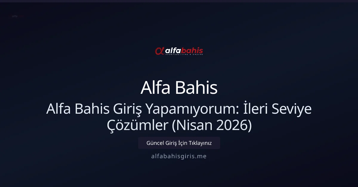 Alfa Bahis Giriş Sorunları: Nisan 2026 İçin Gelişmiş Rehber - Alfa Bahis rehber görseli