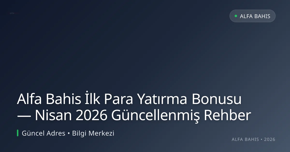 Alfa Bahis İlk Para Yatırma Bonusu — Nisan 2026 Güncellenmiş Rehber - Alfa Bahis rehber görseli