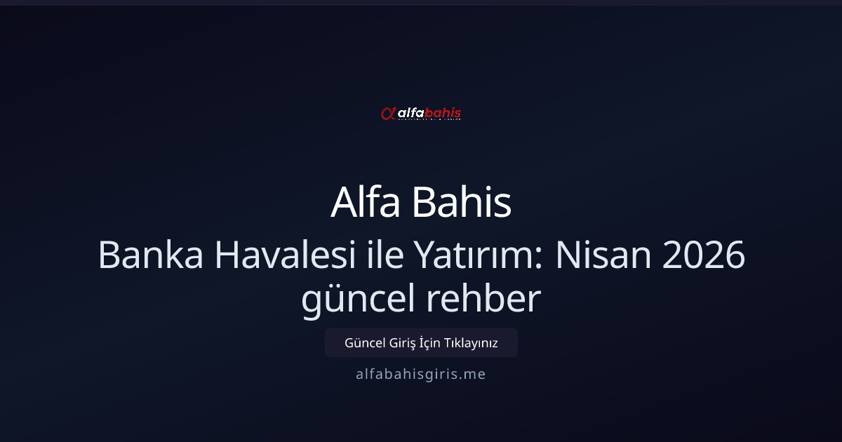 Banka Havalesiyle Yatırım Rehberi — Nisan 2026 Güncellemeleri Banka Havalesiyle Yatırım Rehberi — Nisan 2026 Güncellemeleri - Alfa Bahis rehber görseli