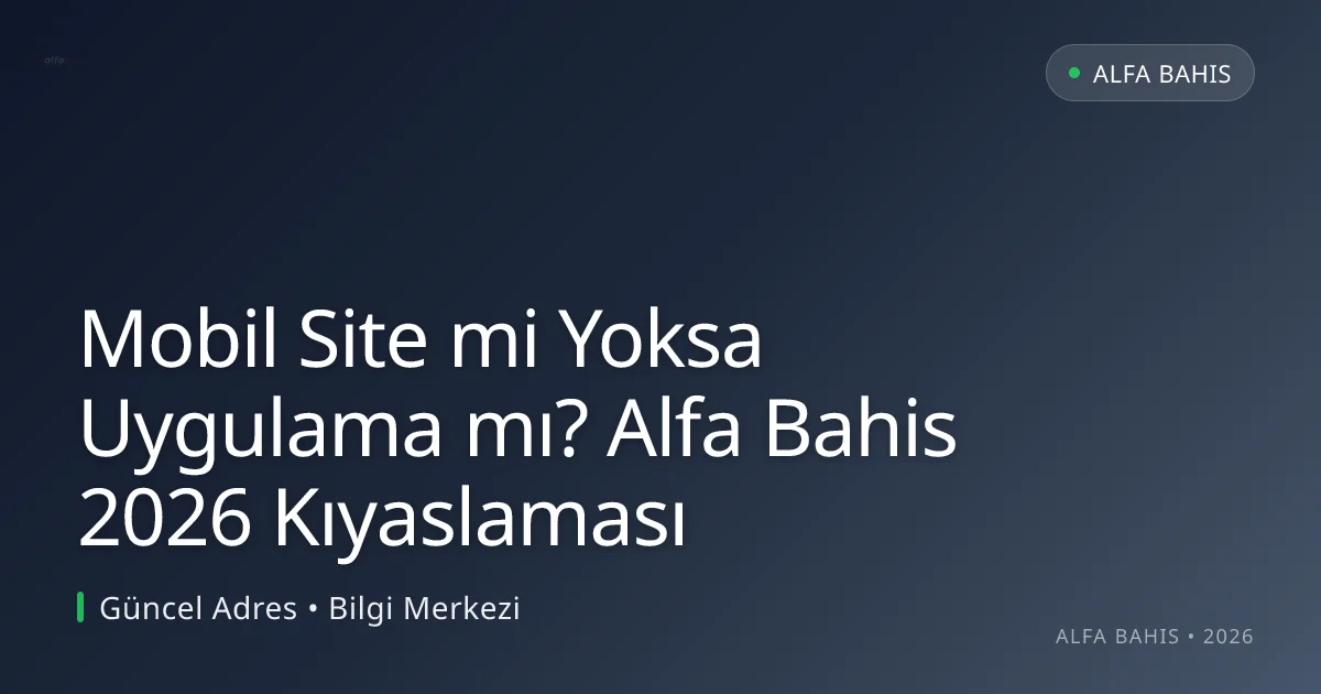 Mobil Site mi Yoksa Uygulama mı? Alfa Bahis 2026 Kıyaslaması - Alfa Bahis rehber görseli