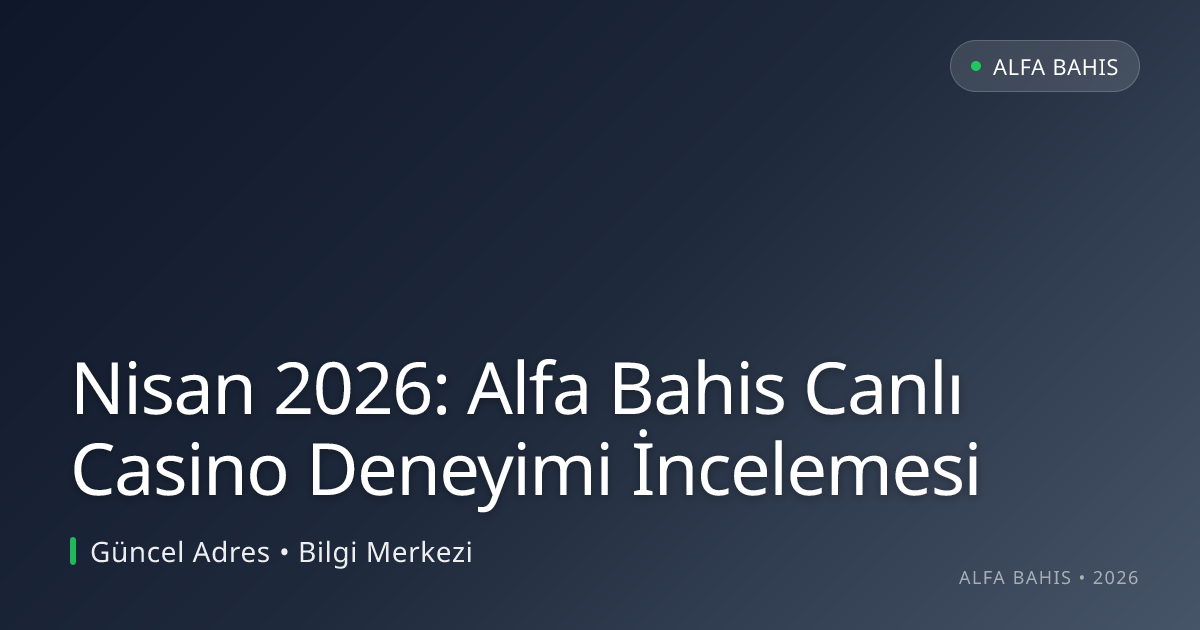 Nisan 2026: Alfa Bahis Canlı Casino Deneyimi İncelemesi - Alfa Bahis rehber görseli