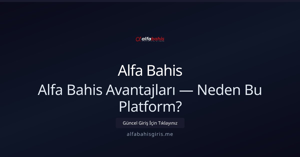 Alfa Bahis Alfa Bahis Avantajları — Neden Bu Platform?