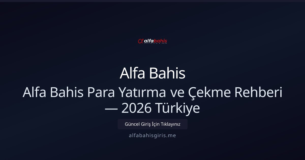 Alfa Bahis Alfa Bahis Para Yatırma ve Çekme Rehberi — 2026 Türkiye