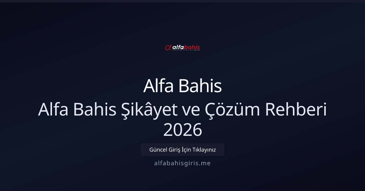 Alfa Bahis Alfa Bahis Şikâyet ve Çözüm Rehberi 2026