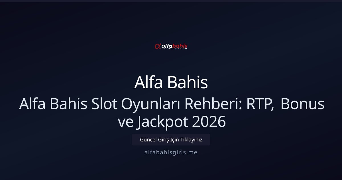 Alfa Bahis Alfa Bahis Slot Oyunları Rehberi: RTP, Bonus ve Jackpot 2026