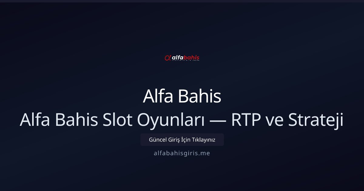 Alfa Bahis Alfa Bahis Slot Oyunları — RTP ve Strateji